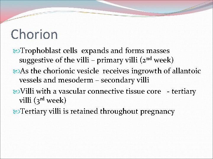 Chorion Trophoblast cells expands and forms masses suggestive of the villi – primary villi