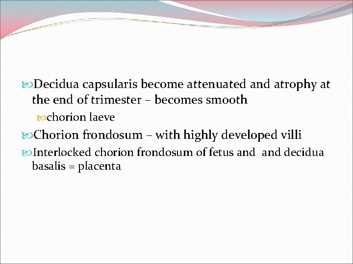  Decidua capsularis become attenuated and atrophy at the end of trimester – becomes