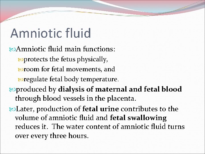 Amniotic fluid main functions: protects the fetus physically, room for fetal movements, and regulate