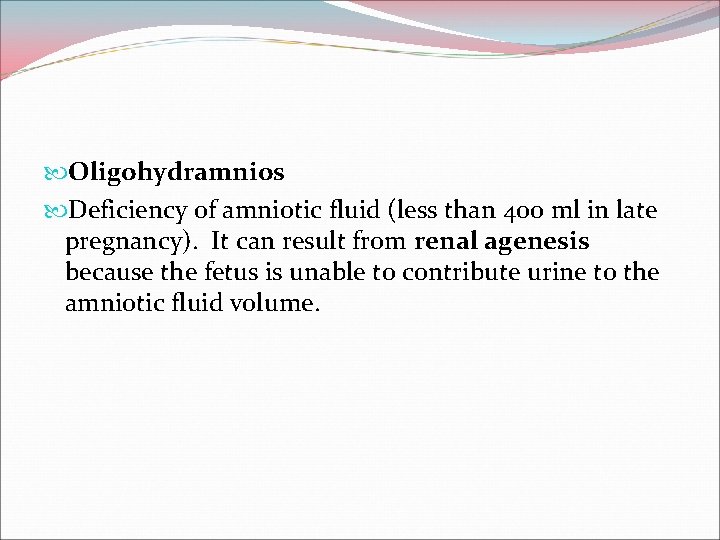  Oligohydramnios Deficiency of amniotic fluid (less than 400 ml in late pregnancy). It