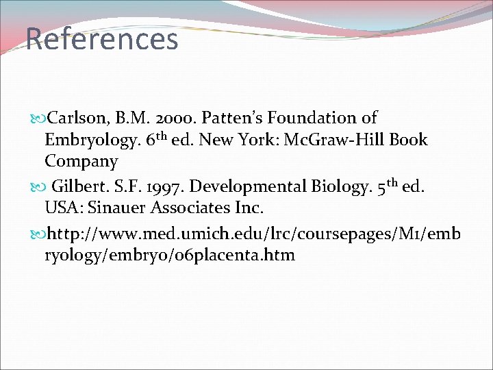 References Carlson, B. M. 2000. Patten’s Foundation of Embryology. 6 th ed. New York: