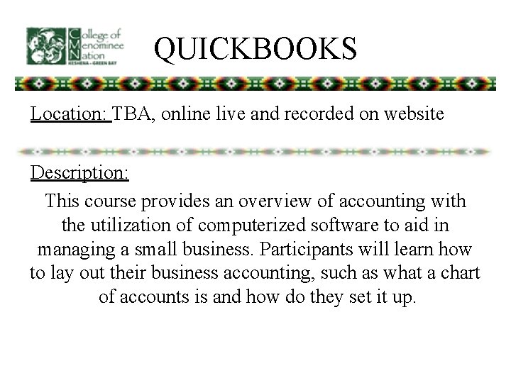 QUICKBOOKS Location: TBA, online live and recorded on website Description: This course provides an