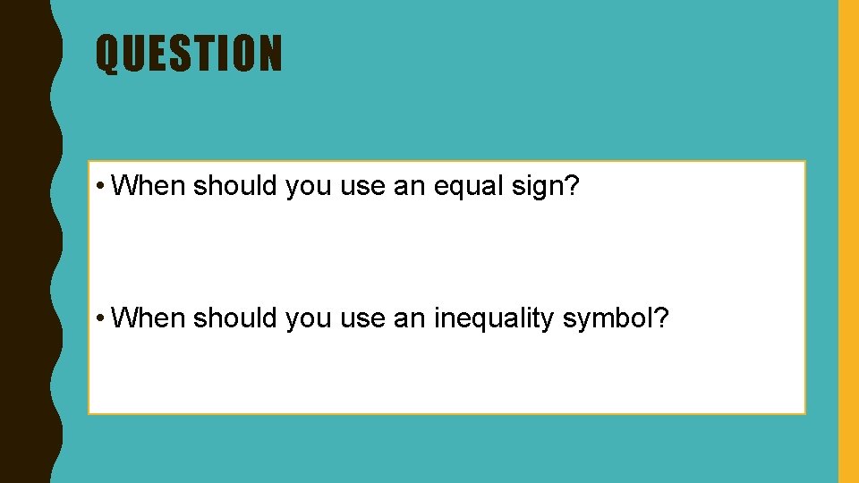 QUESTION • When should you use an equal sign? • When should you use