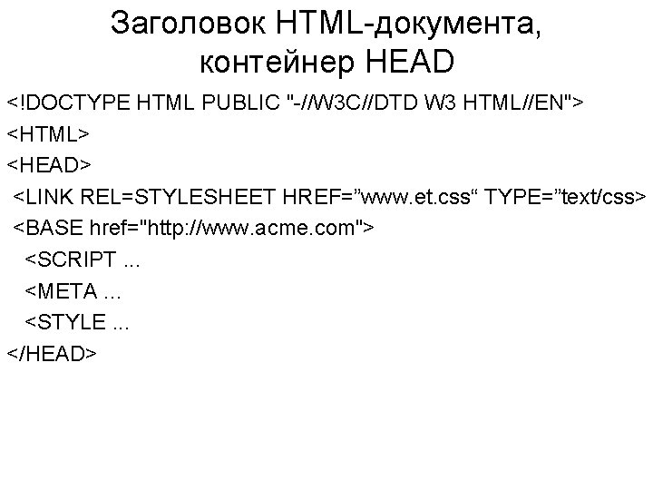 Заголовок HTML-документа, контейнер HEAD <!DOCTYPE HTML PUBLIC "-//W 3 C//DTD W 3 HTML//EN"> <HTML>