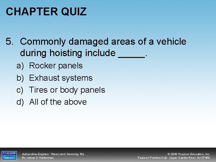 CHAPTER QUIZ 5. Commonly damaged areas of a vehicle during hoisting include _____. a)