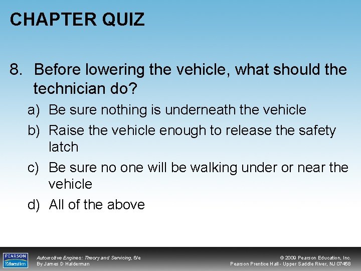 CHAPTER QUIZ 8. Before lowering the vehicle, what should the technician do? a) Be