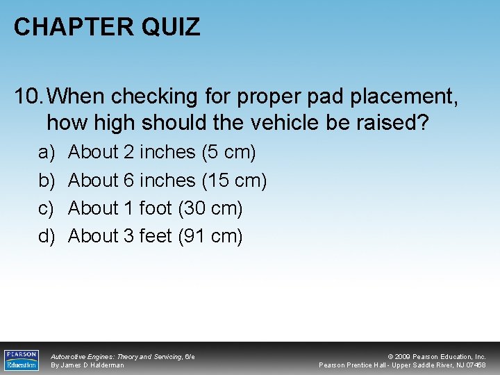 CHAPTER QUIZ 10. When checking for proper pad placement, how high should the vehicle