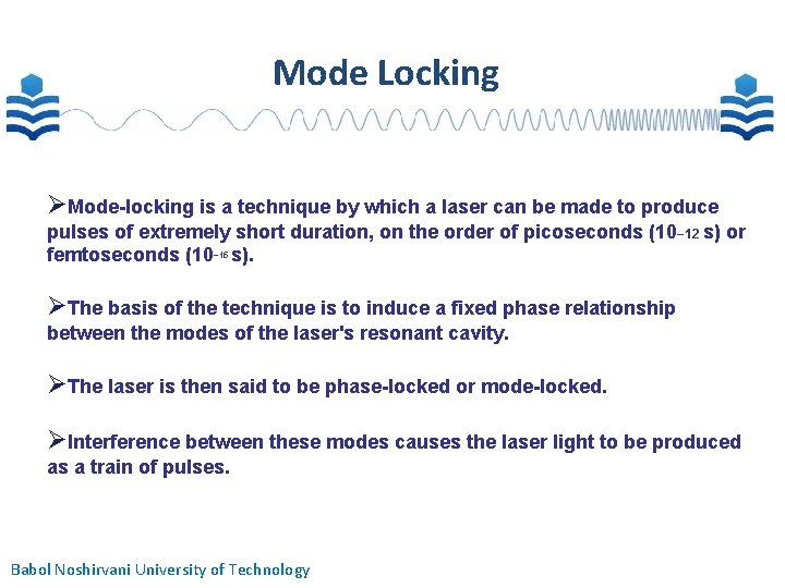 Mode Locking Mode-locking is a technique by which a laser can be made to