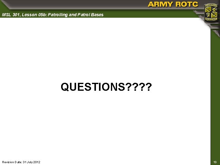 MSL 301, Lesson 05 b: Patrolling and Patrol Bases QUESTIONS? ? Revision Date: 31