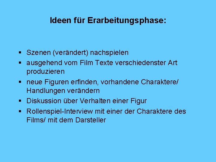 Ideen für Erarbeitungsphase: § Szenen (verändert) nachspielen § ausgehend vom Film Texte verschiedenster Art