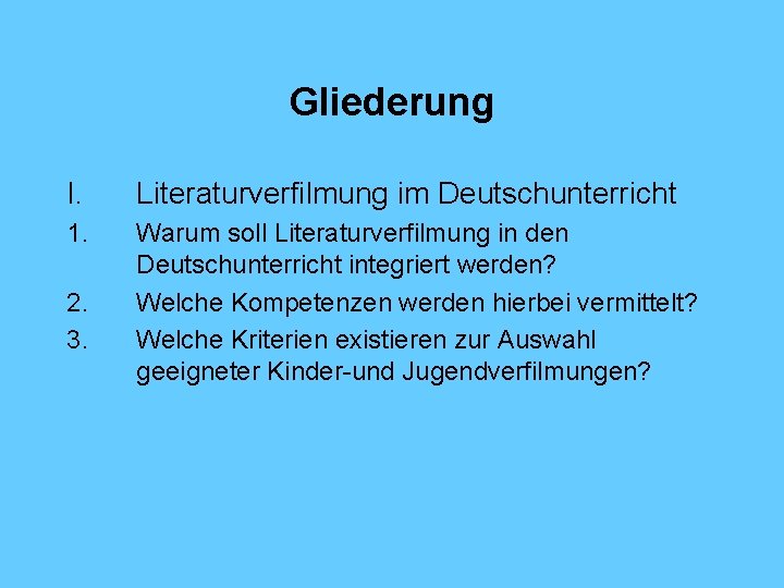 Gliederung I. Literaturverfilmung im Deutschunterricht 1. Warum soll Literaturverfilmung in den Deutschunterricht integriert werden?