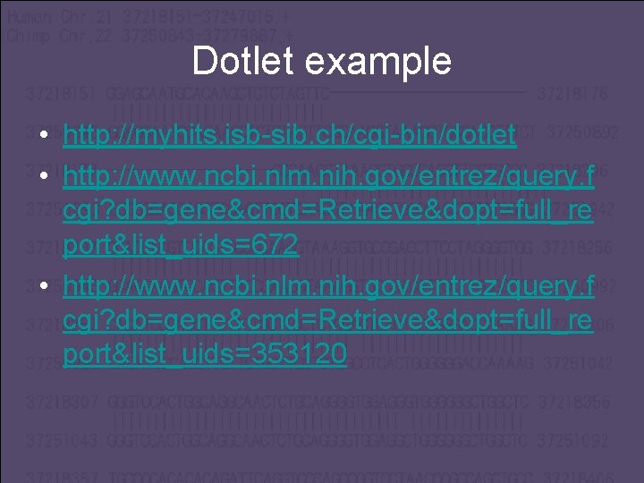 Dotlet example • http: //myhits. isb-sib. ch/cgi-bin/dotlet • http: //www. ncbi. nlm. nih. gov/entrez/query.