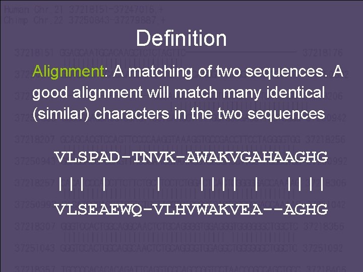 Definition Alignment: A matching of two sequences. A good alignment will match many identical