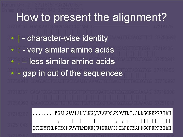 How to present the alignment? • • | - character-wise identity : - very