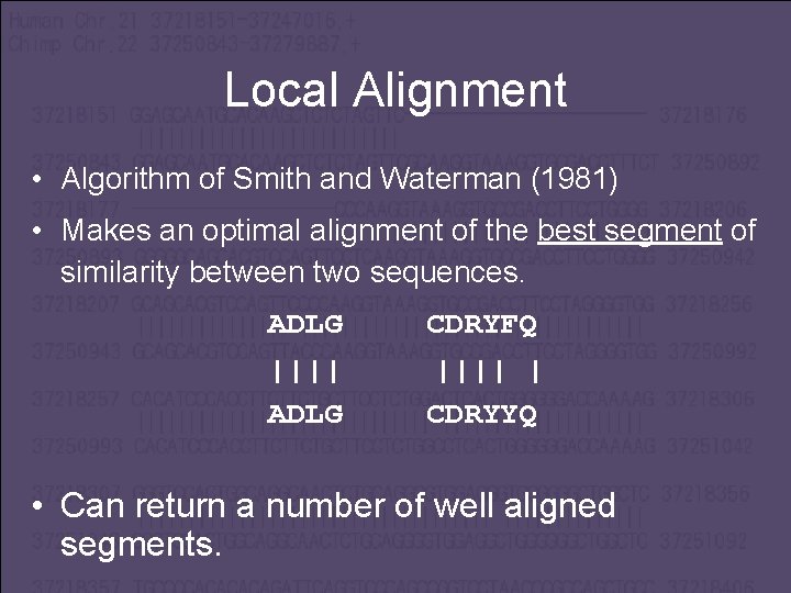 Local Alignment • Algorithm of Smith and Waterman (1981) • Makes an optimal alignment