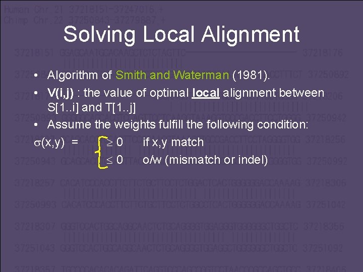 Solving Local Alignment • Algorithm of Smith and Waterman (1981). • V(i, j) :