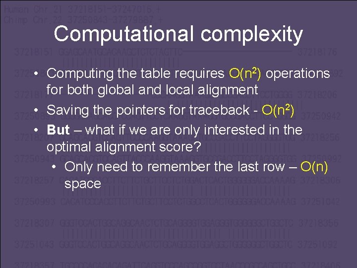 Computational complexity • Computing the table requires O(n 2) operations for both global and