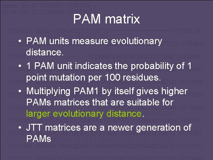 PAM matrix • PAM units measure evolutionary distance. • 1 PAM unit indicates the