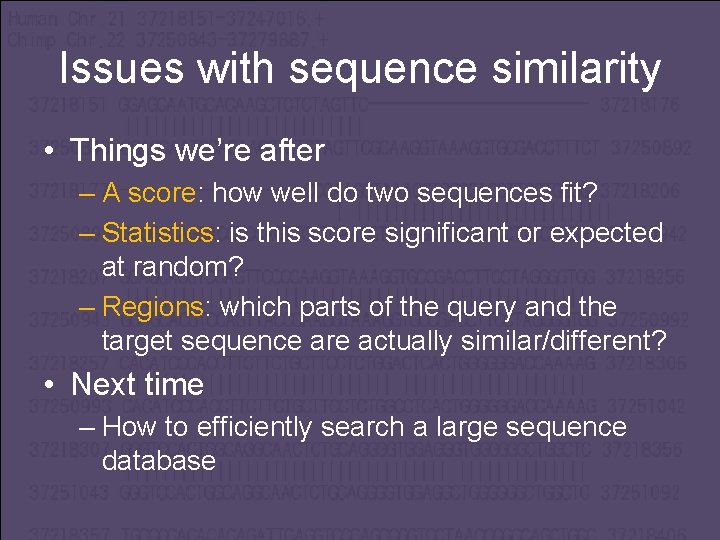 Issues with sequence similarity • Things we’re after – A score: how well do