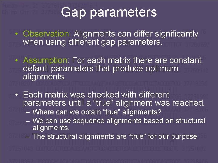 Gap parameters • Observation: Alignments can differ significantly when using different gap parameters. •