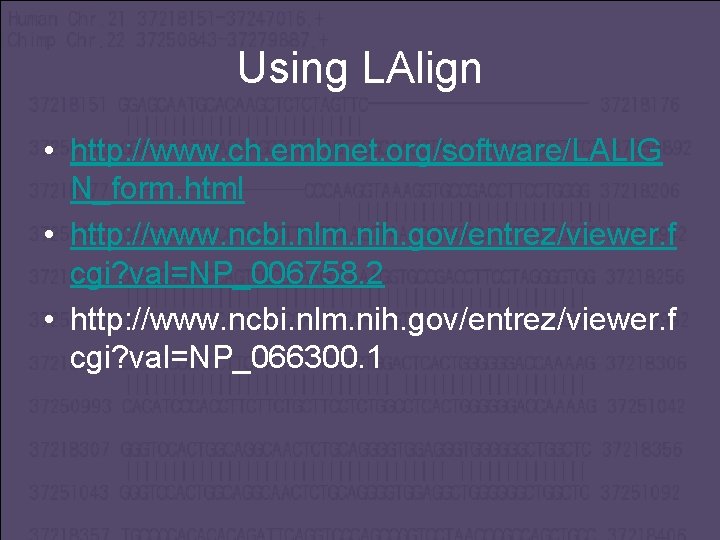 Using LAlign • http: //www. ch. embnet. org/software/LALIG N_form. html • http: //www. ncbi.