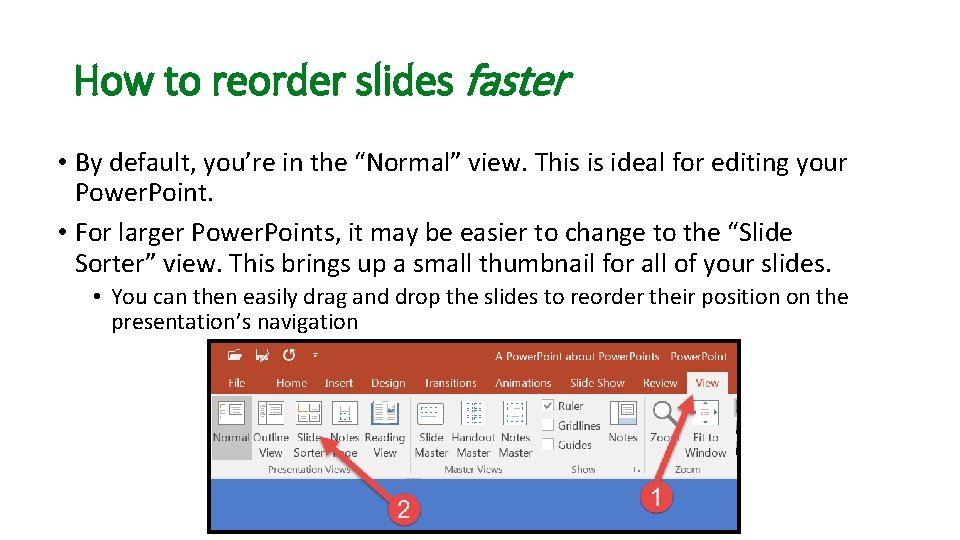 How to reorder slides faster • By default, you’re in the “Normal” view. This