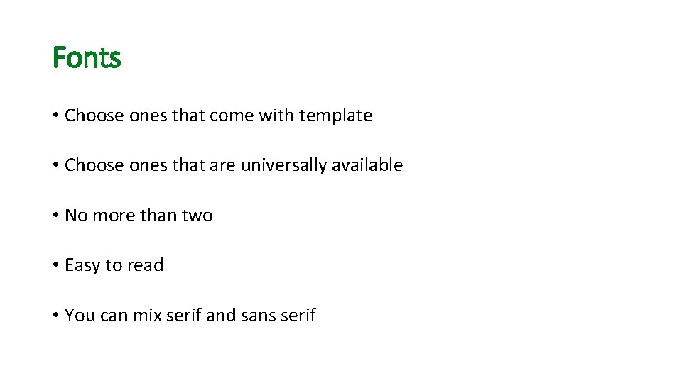 Fonts • Choose ones that come with template • Choose ones that are universally