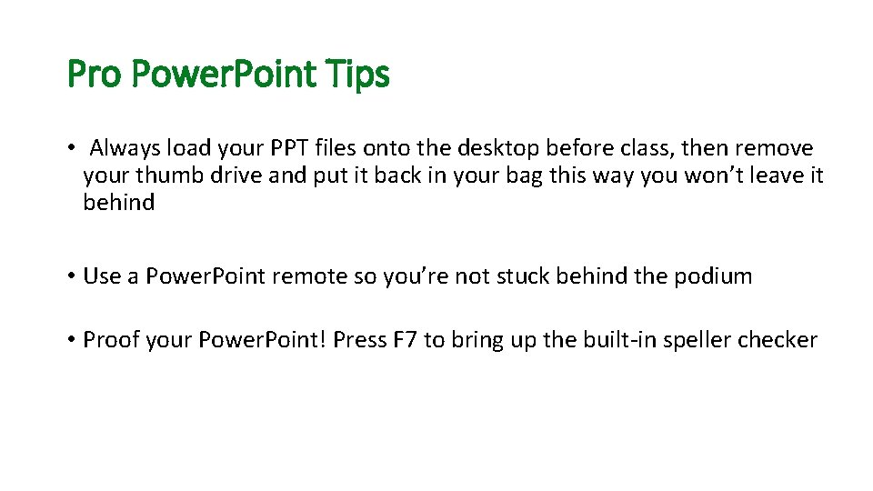 Pro Power. Point Tips • Always load your PPT files onto the desktop before