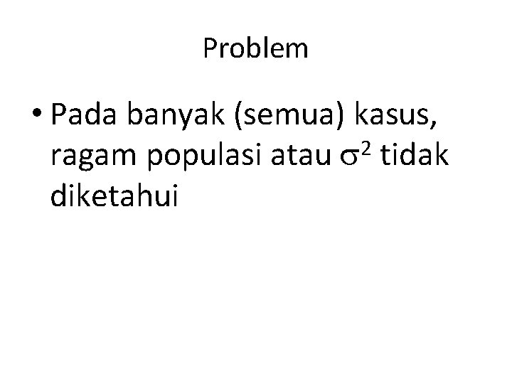 Problem • Pada banyak (semua) kasus, 2 ragam populasi atau tidak diketahui 