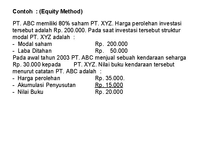Contoh : (Equity Method) PT. ABC memiliki 80% saham PT. XYZ. Harga perolehan investasi