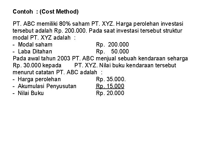 Contoh : (Cost Method) PT. ABC memiliki 80% saham PT. XYZ. Harga perolehan investasi