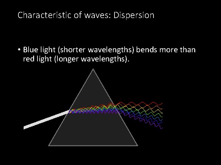 Characteristic of waves: Dispersion • Blue light (shorter wavelengths) bends more than red light