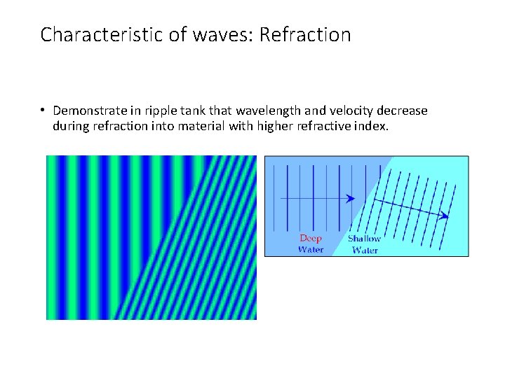 Characteristic of waves: Refraction • Demonstrate in ripple tank that wavelength and velocity decrease