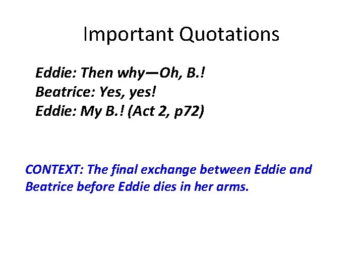 Important Quotations Eddie: Then why—Oh, B. ! Beatrice: Yes, yes! Eddie: My B. !