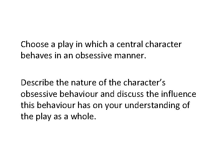 Choose a play in which a central character behaves in an obsessive manner. Describe