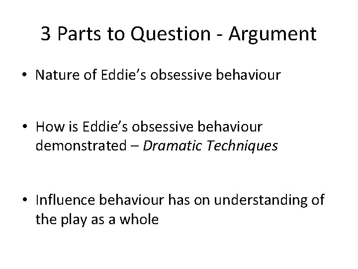 3 Parts to Question - Argument • Nature of Eddie’s obsessive behaviour • How
