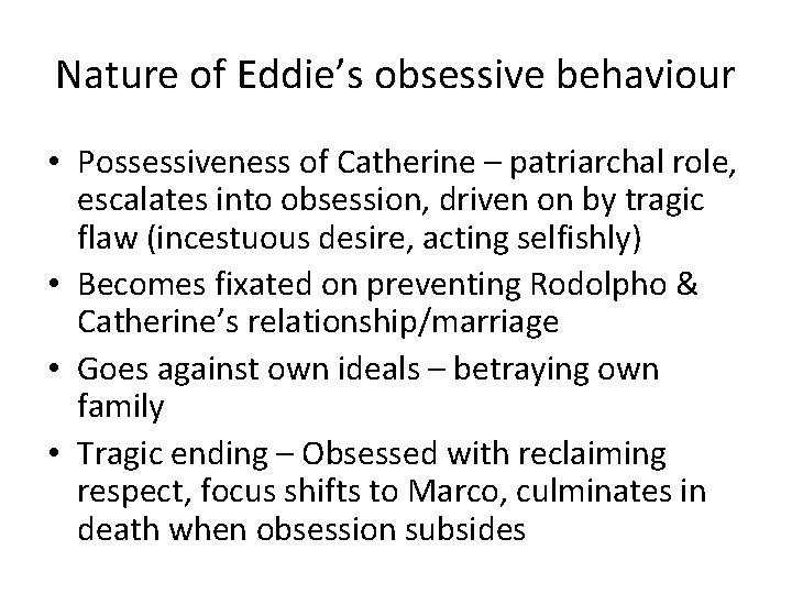 Nature of Eddie’s obsessive behaviour • Possessiveness of Catherine – patriarchal role, escalates into