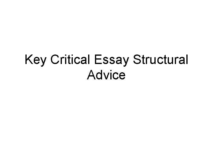 Key Critical Essay Structural Advice 