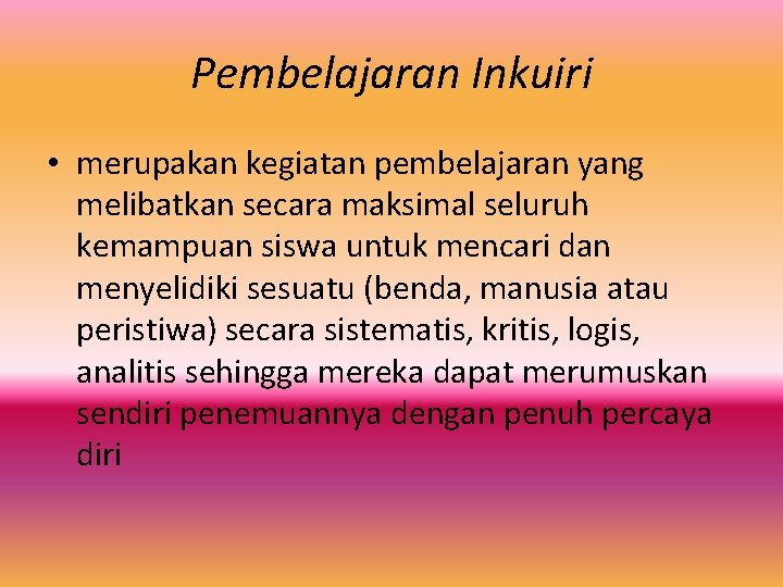 Pembelajaran Inkuiri • merupakan kegiatan pembelajaran yang melibatkan secara maksimal seluruh kemampuan siswa untuk