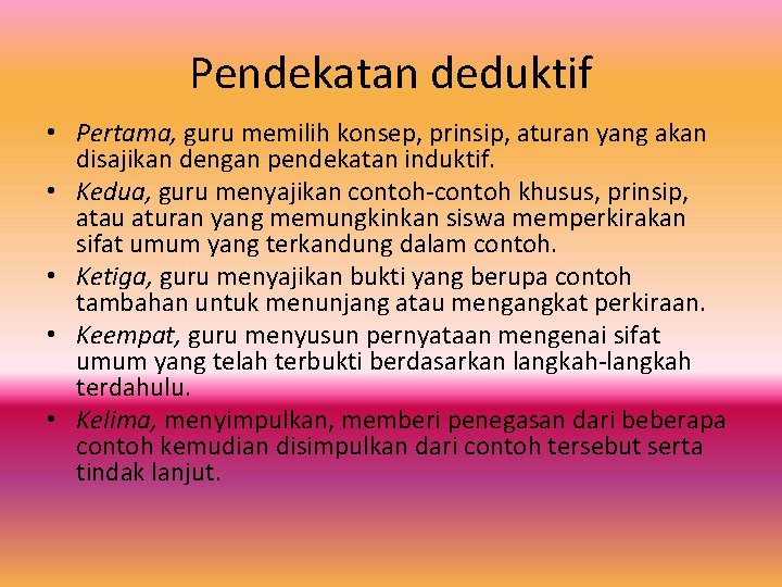 Pendekatan deduktif • Pertama, guru memilih konsep, prinsip, aturan yang akan disajikan dengan pendekatan