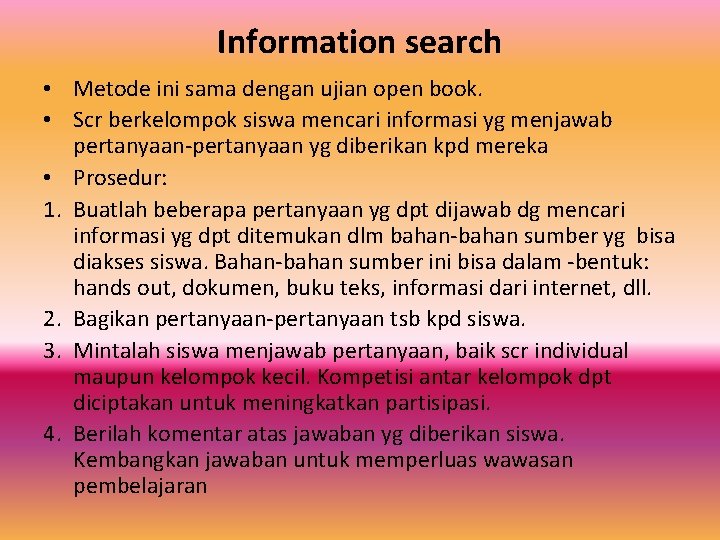 Information search • Metode ini sama dengan ujian open book. • Scr berkelompok siswa
