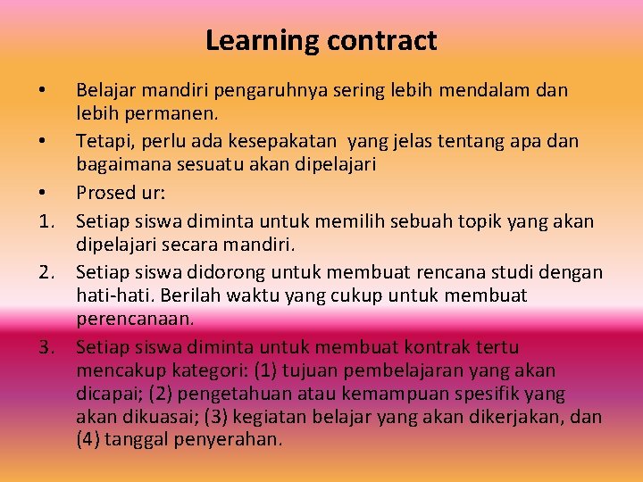 Learning contract Belajar mandiri pengaruhnya sering lebih mendalam dan lebih permanen. • Tetapi, perlu