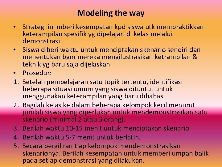 Modeling the way • Strategi ini mberi kesempatan kpd siswa utk mempraktikkan keterampilan spesifik