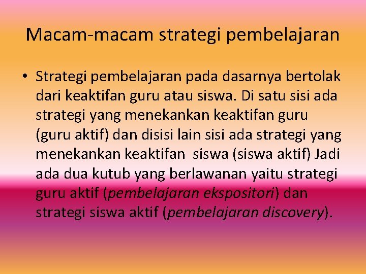 Macam macam strategi pembelajaran • Strategi pembelajaran pada dasarnya bertolak dari keaktifan guru atau