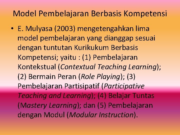 Model Pembelajaran Berbasis Kompetensi • E. Mulyasa (2003) mengetengahkan lima model pembelajaran yang dianggap