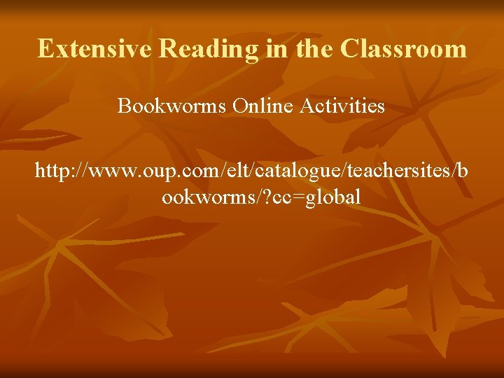 Extensive Reading in the Classroom Bookworms Online Activities http: //www. oup. com/elt/catalogue/teachersites/b ookworms/? cc=global