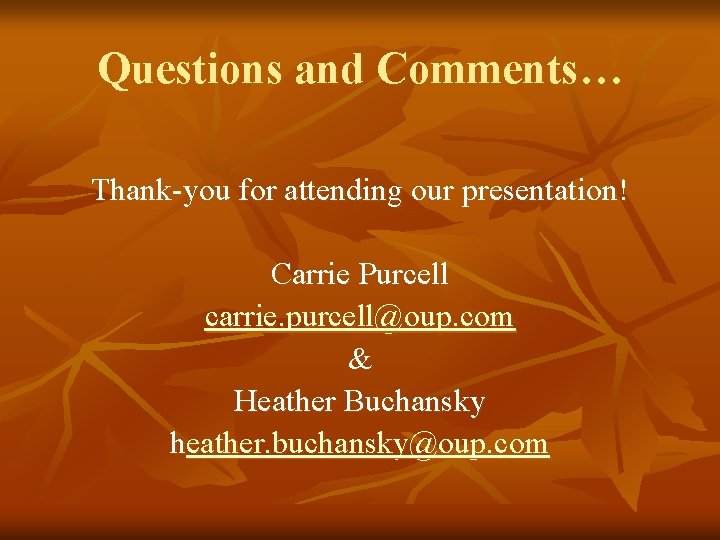 Questions and Comments… Thank-you for attending our presentation! Carrie Purcell carrie. purcell@oup. com &