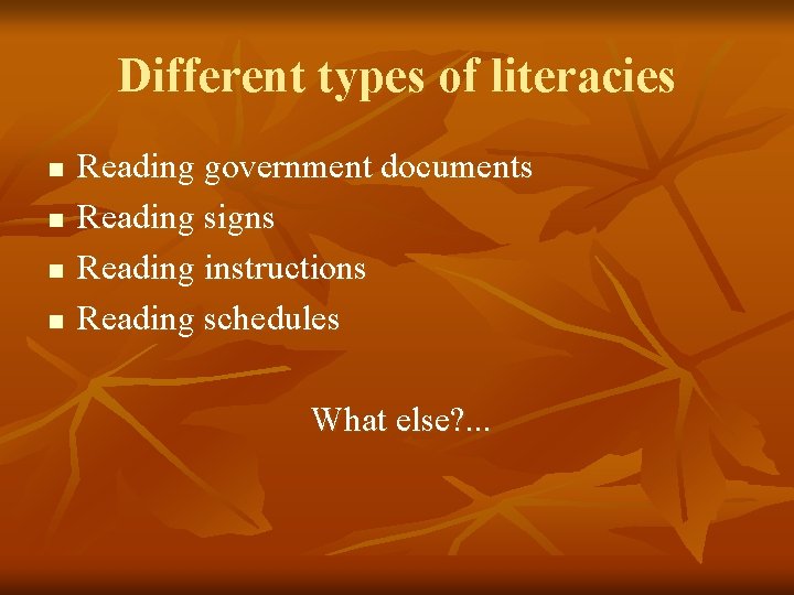 Different types of literacies n n Reading government documents Reading signs Reading instructions Reading