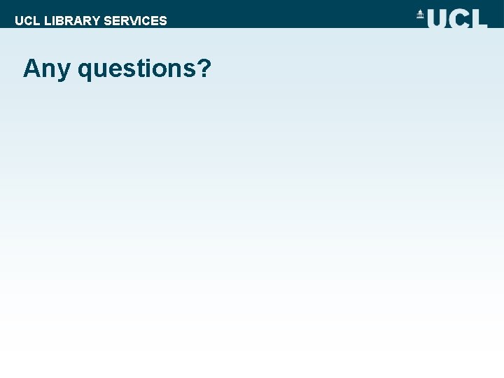 UCL LIBRARY SERVICES Any questions? 