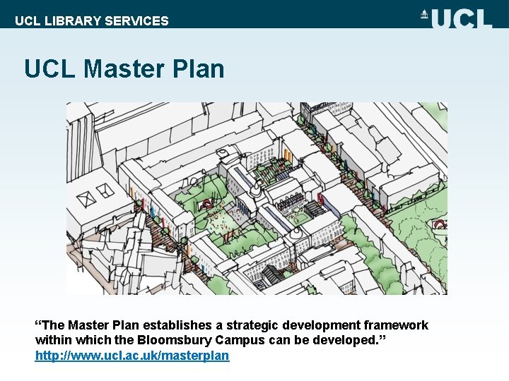 UCL LIBRARY SERVICES UCL Master Plan “The Master Plan establishes a strategic development framework